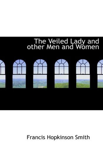 Cover for Francis Hopkinson Smith · The Veiled Lady and Other men and Women (Hardcover Book) [Large Print, Large Type edition] (2008)