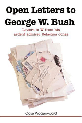 Cover for Case Wagenvoord · Open Letters to George W. Bush: Letters to W from His Ardent Admirer Belacqua Jones (Paperback Book) (2005)