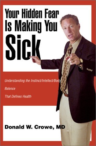Cover for Md Donald W. Crowe · Your Hidden Fear is Making You Sick: Understanding the Instinct / Intellect / Body (Hardcover Book) (2003)