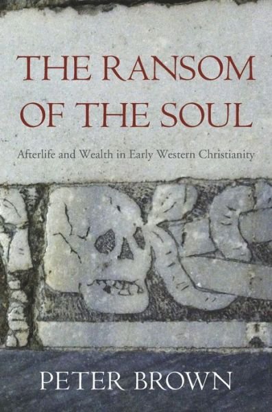 The Ransom of the Soul: Afterlife and Wealth in Early Western Christianity - Peter Brown - Livros - Harvard University Press - 9780674983977 - 11 de junho de 2018