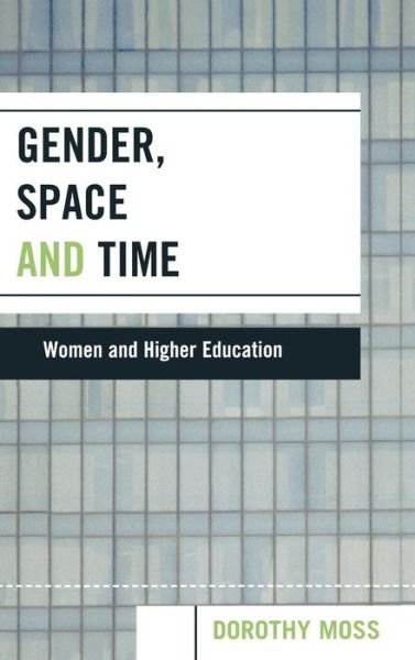 Cover for Dorothy Moss · Gender, Space, and Time: Women and Higher Education (Hardcover Book) (2006)