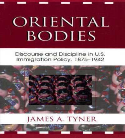 Cover for James A. Tyner · Oriental Bodies: Discourse and Discipline in U.S. Immigration Policy, 1875-1942 (Pocketbok) (2006)