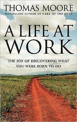 Cover for Thomas Moore · A Life At Work: The joy of discovering what you were born to do (Paperback Book) (2009)