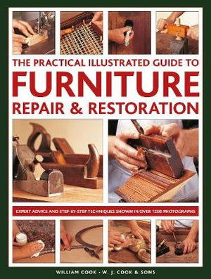 Furniture Repair & Restoration, The Practical Illustrated Guide to: Expert advice and step-by-step techniques in over 1200 photographs - William Cook - Kirjat - Anness Publishing - 9780754834977 - torstai 30. huhtikuuta 2020