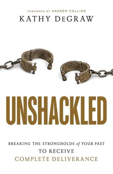 Cover for Kathy Degraw · Unshackled - Breaking the Strongholds of Your Past to Receive Complete Deliverance (Taschenbuch) (2020)