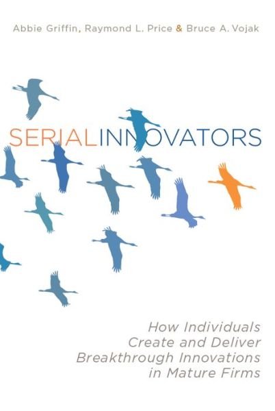 Cover for Abbie Griffin · Serial Innovators: How Individuals Create and Deliver Breakthrough Innovations in Mature Firms (Gebundenes Buch) (2012)