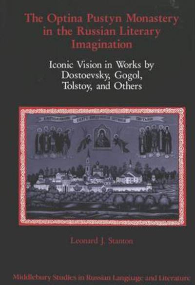 Cover for Leonard J Stanton · The Optina Pustyn Monastery in the Russian Literary Imagination: Iconic Vision in Works by Dostoevsky, Gogol, Tolstoy, and Others - Middlebury Studies in Russian Language and Literature (Gebundenes Buch) (1995)