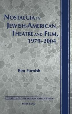 Cover for Ben Furnish · Nostalgia in Jewish-American Theatre and Film, 1979-2004 - Twentieth-century American Jewish Writers (Hardcover Book) (2004)