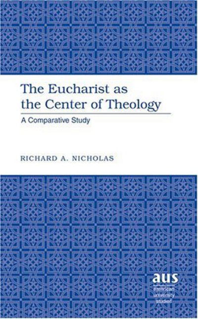 Cover for Richard A. Nicholas · The Eucharist as the Center of Theology: A Comparative Study - American University Studies (Hardcover Book) (2005)
