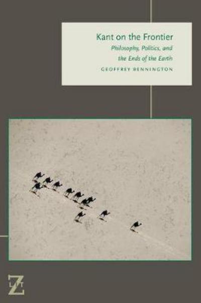 Cover for Geoffrey Bennington · Kant on the Frontier: Philosophy, Politics, and the Ends of the Earth - Lit Z (Hardcover Book) (2017)