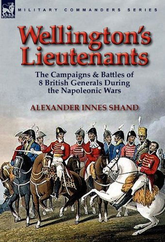 Wellington's Lieutenants: the Campaigns & Battles of 8 British Generals During the Napoleonic Wars - Alexander Innes Shand - Books - Leonaur Ltd - 9780857063977 - November 13, 2010