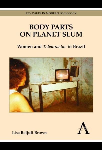 Cover for Lisa Beljuli Brown · Body Parts on Planet Slum: Women and Telenovelas in Brazil - Key Issues in Modern Sociology (Hardcover Book) (2011)