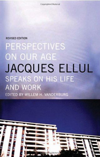 Perspectives on Our Age: Jacques Ellul Speaks on His Life and Work - Jacques Ellul - Books - House of Anansi Press Ltd ,Canada - 9780887846977 - May 27, 2004