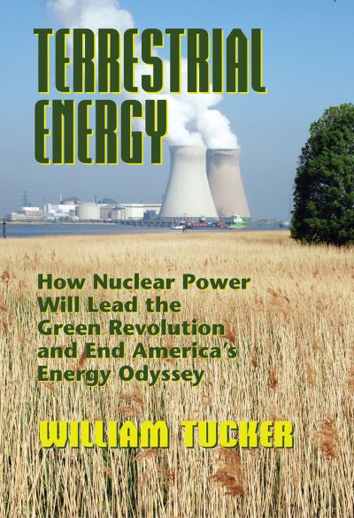 Cover for William Tucker · Terrestrial Energy: How Nuclear Energy Will Lead the Green Revolution and End America's Energy Odyssey (Paperback Book) (2012)