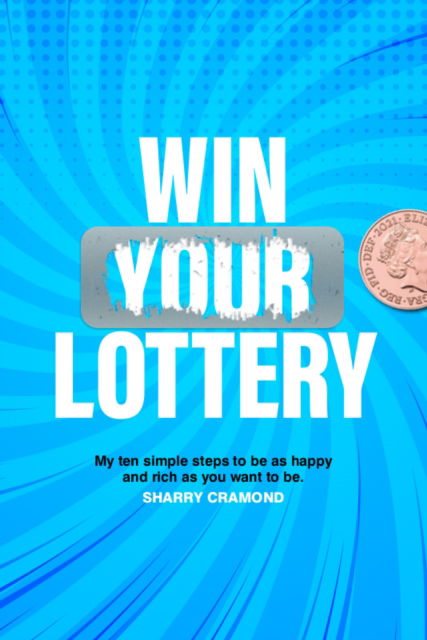 Cover for Sharry Cramond · Win Your Lottery: My Ten Simple Steps To Be As Happy And As Rich As You Want To Be (Paperback Book) (2025)