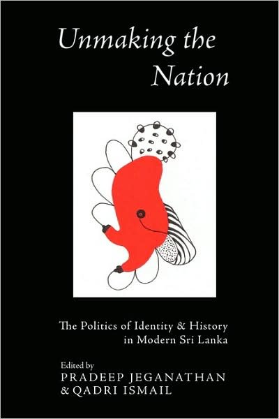 Cover for Pradeep Jeganathan · Unmaking the Nation: the Politics of Identity and History in Modern Sri Lanka (Paperback Book) (2009)