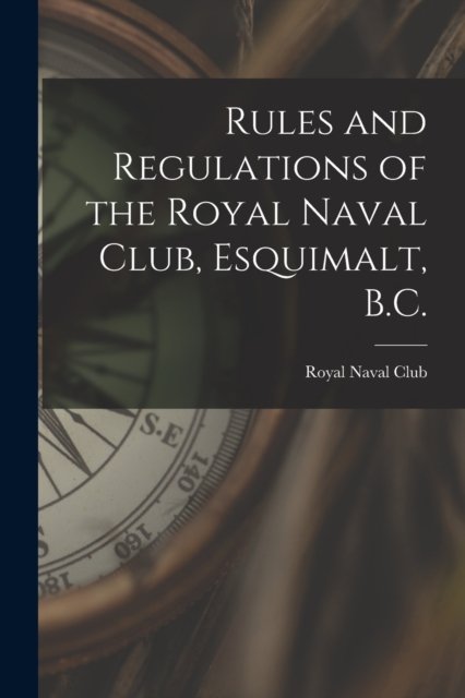 Cover for B C ) Royal Naval Club (Esquimalt · Rules and Regulations of the Royal Naval Club, Esquimalt, B.C. [microform] (Paperback Bog) (2021)