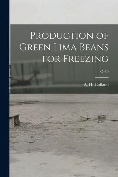 Cover for A H (Albert H ) Holland · Production of Green Lima Beans for Freezing; C430 (Taschenbuch) (2021)