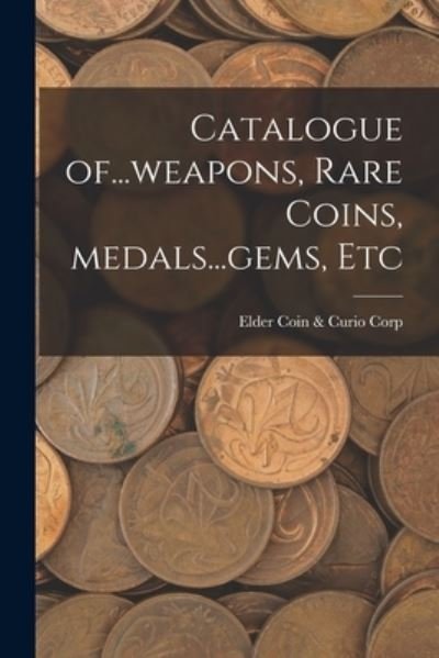 Cover for Elder Coin &amp; Curio Corp · Catalogue Of...weapons, Rare Coins, Medals...gems, Etc (Paperback Bog) (2021)