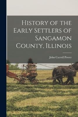 History of the Early Settlers of Sangamon County, Illinois - Power - Böcker - Legare Street Press - 9781015433977 - 26 oktober 2022