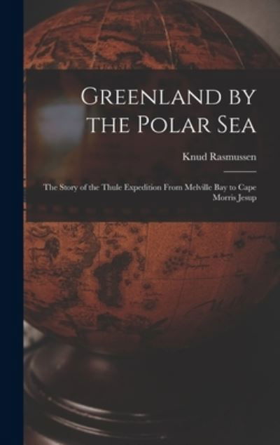 Cover for Knud Rasmussen · Greenland by the Polar Sea; the Story of the Thule Expedition from Melville Bay to Cape Morris Jesup (Bok) (2022)