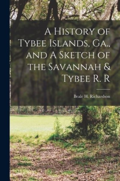 Cover for Richardson Beale H · History of Tybee Islands, Ga. , and a Sketch of the Savannah &amp; Tybee R. R (Book) (2022)