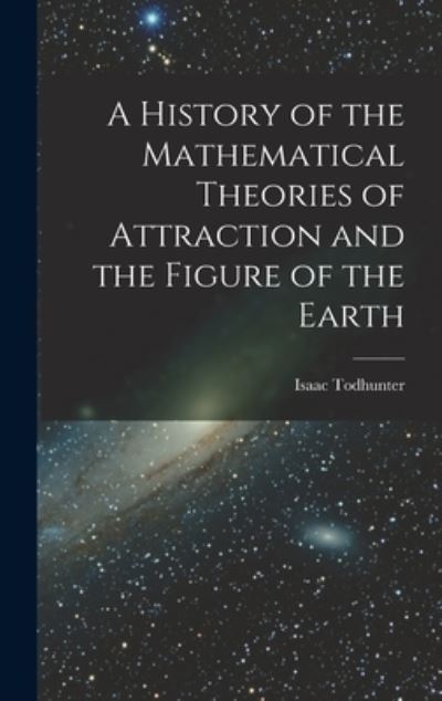 Cover for Isaac Todhunter · History of the Mathematical Theories of Attraction and the Figure of the Earth (Bok) (2022)