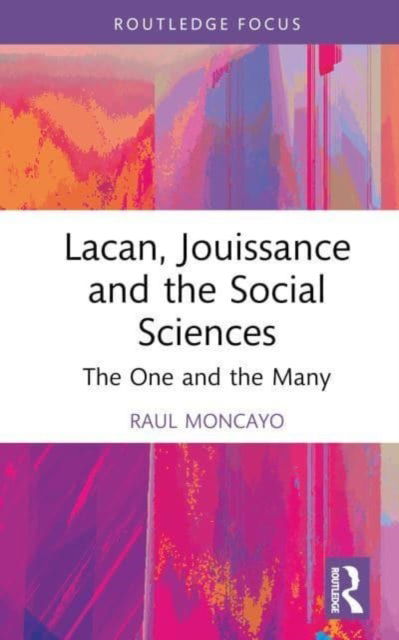 Cover for Raul Moncayo · Lacan, Jouissance, and the Social Sciences: The One and the Many - Routledge Focus on Mental Health (Hardcover Book) (2023)