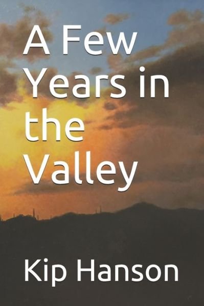 Cover for Kip Hanson · Few Years in the Valley (Book) (2019)