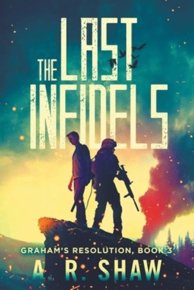 Cover for A R Shaw · The Last Infidels: A Post-Apocalyptic Medical Thriller - Graham's Resolution (Paperback Book) (2020)