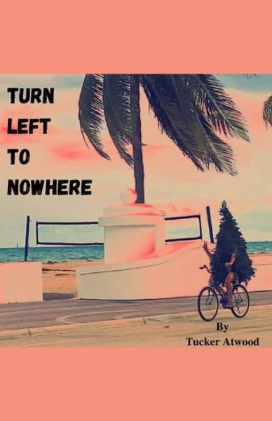 Turn Left to Nowhere - Tucker Atwood - Bøger - Tucker Atwood - 9781088026977 - 18. marts 2022