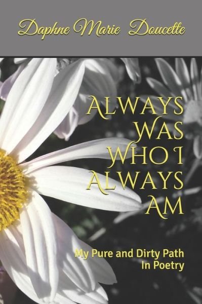 Cover for Daphne  Marie Doucette · Always Was Who I Always Am : My Pure and Dirty Path In Poetry (Paperback Bog) (2019)