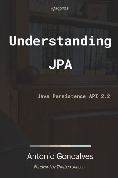 Understanding JPA 2.2: Java Persistence API - Agoncal Fascicles - Antonio Goncalves - Livros - Independently Published - 9781093918977 - 17 de maio de 2019
