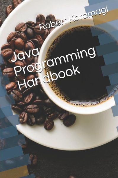 Java Programming Handbook - Robert Karamagi - Bøker - Independently Published - 9781099213977 - 18. mai 2019