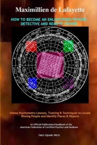 How to Become an Enlightened Psychic Detective and Remote Viewer - Maximillien De Lafayette - Bücher - Lulu Press, Inc. - 9781105581977 - 5. März 2012