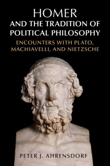 Cover for Ahrensdorf, Peter J. (Davidson College, North Carolina) · Homer and the Tradition of Political Philosophy: Encounters with Plato, Machiavelli, and Nietzsche (Paperback Bog) (2024)