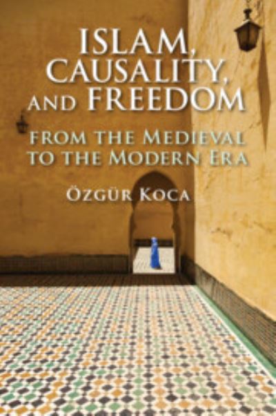 Cover for OEzgur Koca · Islam, Causality, and Freedom: From the Medieval to the Modern Era (Paperback Bog) (2023)