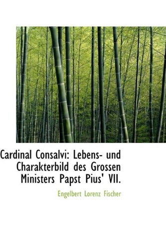 Cover for Engelbert Lorenz Fischer · Cardinal Consalvi: Lebens- Und Charakterbild Des Grossen Ministers Papst Pius' Vii. (Taschenbuch) [German edition] (2009)