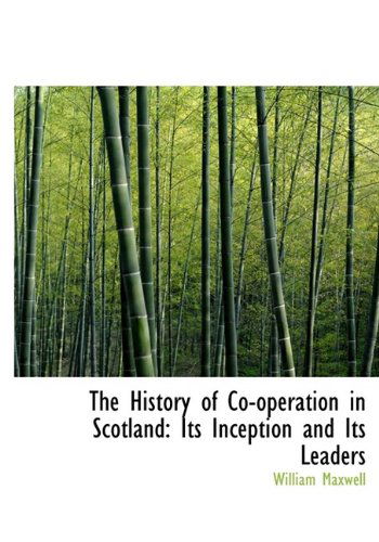 Cover for William Maxwell · The History of Co-operation in Scotland: Its Inception and Its Leaders (Hardcover Book) (2009)