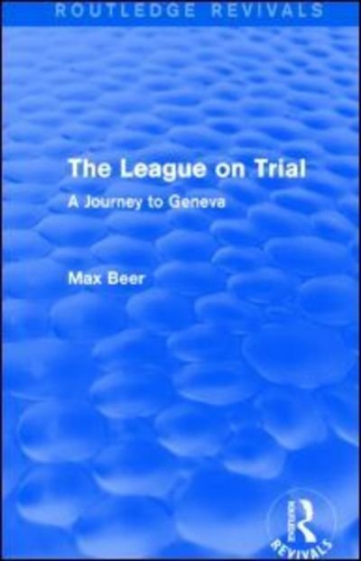Cover for Max Beer · The League on Trial (Routledge Revivals): A Journey to Geneva - Routledge Revivals (Paperback Bog) (2015)