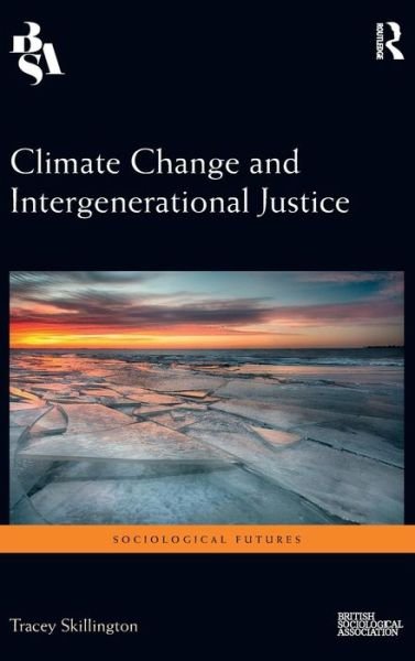 Climate Change and Intergenerational Justice - Sociological Futures - Tracey Skillington - Livros - Taylor & Francis Ltd - 9781138222977 - 11 de março de 2019