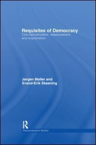 Cover for Jørgen Møller · Requisites of Democracy: Conceptualization, Measurement, and Explanation - Democratization and Autocratization Studies (Pocketbok) (2018)