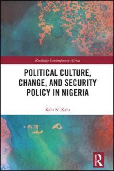 Cover for Kalu, Kalu (Auburn University, Montgomery, Alabama, USA) · Political Culture, Change, and Security Policy in Nigeria - Routledge Contemporary Africa (Hardcover Book) (2018)