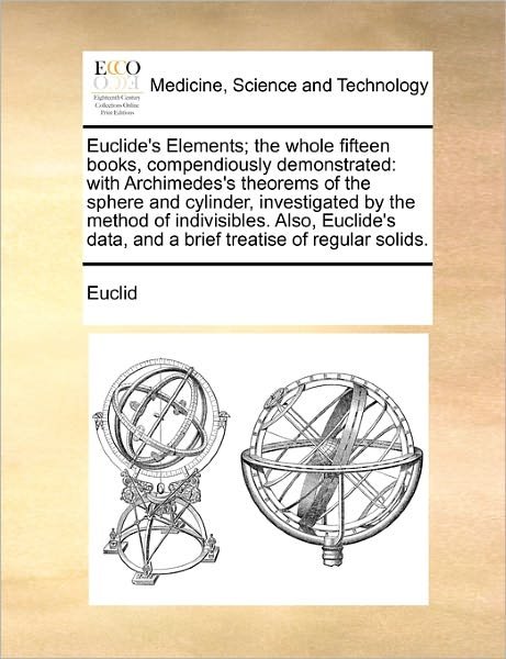 Cover for Euclid · Euclide's Elements; the Whole Fifteen Books, Compendiously Demonstrated: with Archimedes's Theorems of the Sphere and Cylinder, Investigated by the Me (Taschenbuch) (2010)