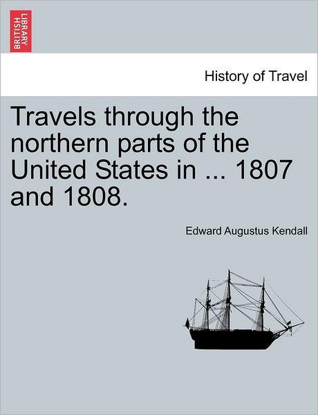 Cover for Edward Augustus Kendall · Travels Through the Northern Parts of the United States in ... 1807 and 1808. (Paperback Book) (2011)