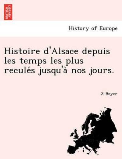 Histoire D'Alsace Depuis Les Temps Les Plus Recule S Jusqu'a Nos Jours. - X Boyer - Livros - British Library, Historical Print Editio - 9781241760977 - 23 de junho de 2011