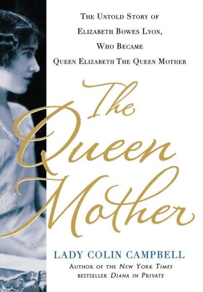 Cover for Lady Colin Campbell · The Queen Mother: the Untold Story of Elizabeth Bowes Lyon, Who Became Queen Elizabeth the Queen Mother (Hardcover bog) (2012)