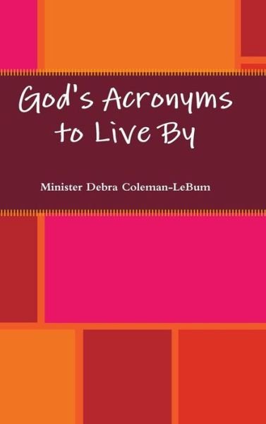 God's Acronyms to Live By - Minister Debra Coleman-LeBum - Books - Lulu.com - 9781257051977 - March 6, 2011