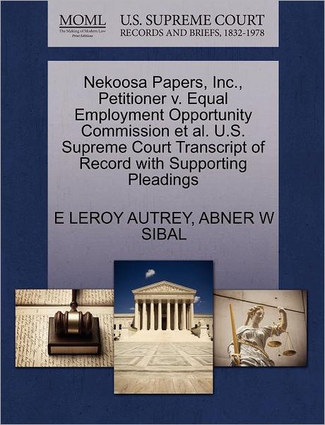 Cover for E Leroy Autrey · Nekoosa Papers, Inc., Petitioner V. Equal Employment Opportunity Commission et Al. U.s. Supreme Court Transcript of Record with Supporting Pleadings (Paperback Book) (2011)