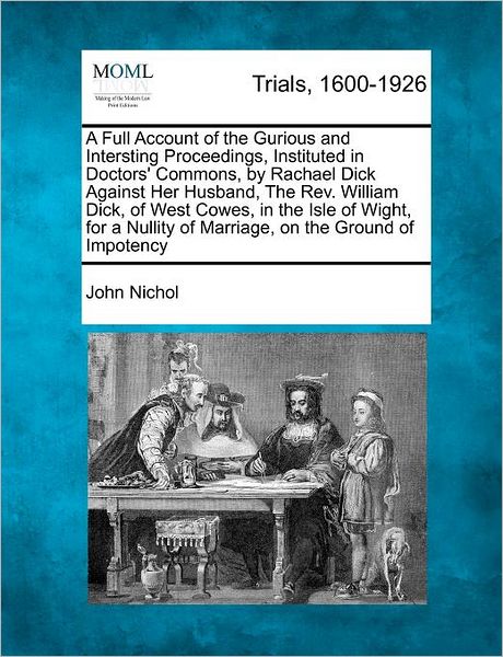 Cover for John Nichol · A Full Account of the Gurious and Intersting Proceedings, Instituted in Doctors' Commons, by Rachael Dick Against Her Husband, the Rev. William Dick, of (Paperback Bog) (2012)